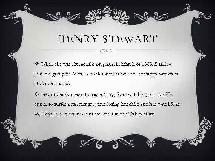HENRY STEWART v When she was six months pregnant in March of 1566, Darnley
