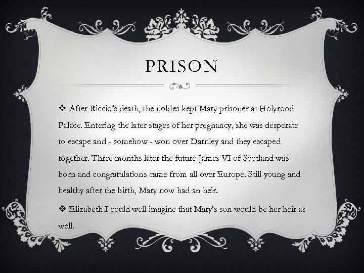 PRISON v After Riccio's death, the nobles kept Mary prisoner at Holyrood Palace. Entering
