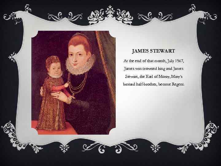 JAMES STEWART At the end of that month, July 1567, James was crowned king