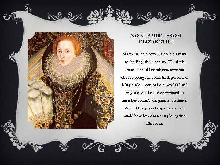 NO SUPPORT FROM ELIZABETH I Mary was the closest Catholic claimant to the English
