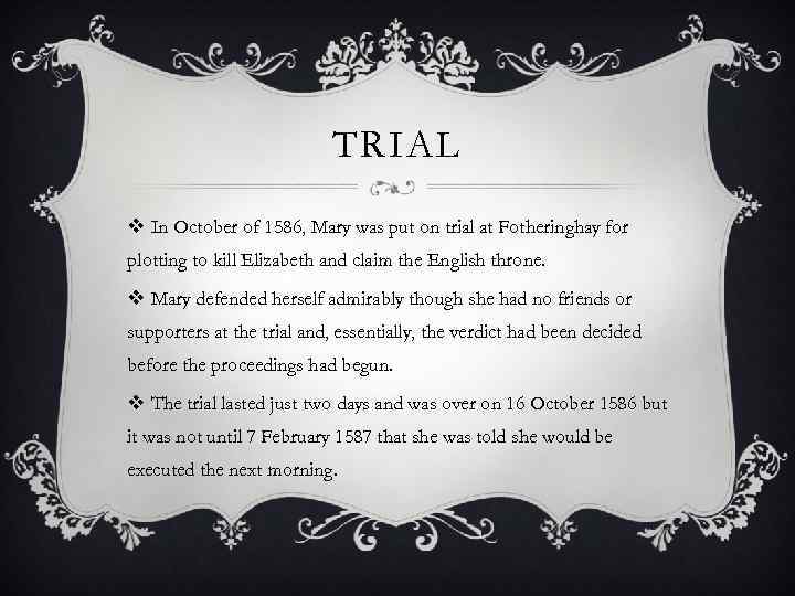 TRIAL v In October of 1586, Mary was put on trial at Fotheringhay for