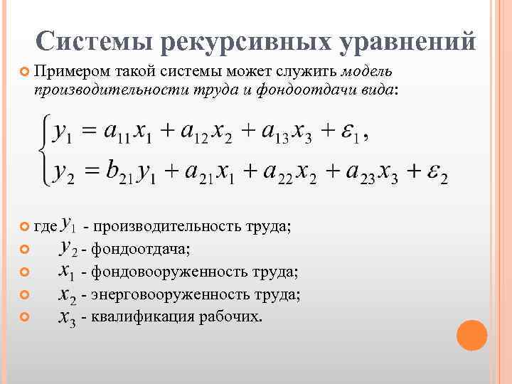 Системы рекурсивных уравнений Примером такой системы может служить модель производительности труда и фондоотдачи вида: