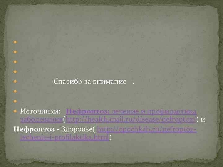  Спасибо за внимание . Источники: Нефроптоз: лечение и профилактика заболевания(http: //health. mail. ru/disease/nefroptoz/)