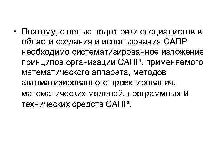  • Поэтому, с целью подготовки специалистов в области создания и использования САПР необходимо