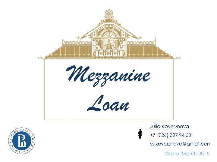 Mezzanine Loan Julia Koverzneva +7 (926) 337 94 50 yukoverzneva@gmail. com 23 rd of