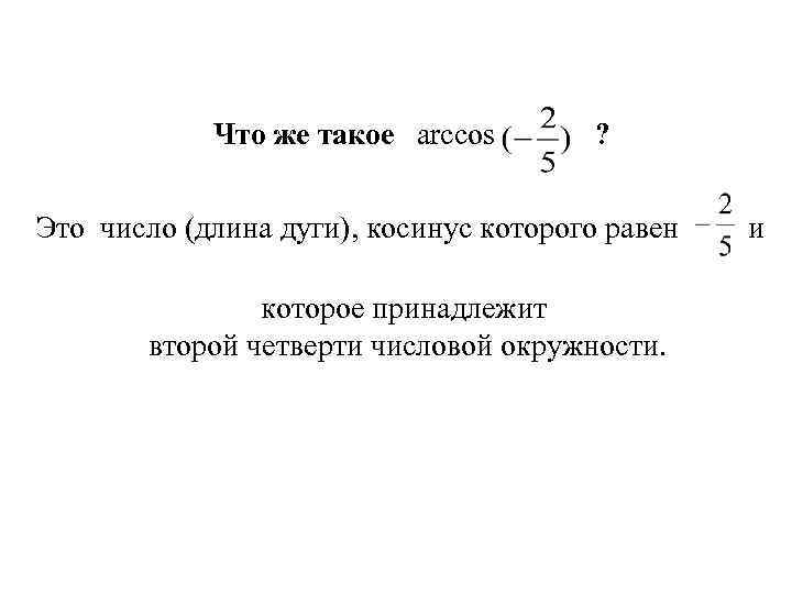 Что же такое arccos ? Это число (длина дуги), косинус которого равен которое принадлежит