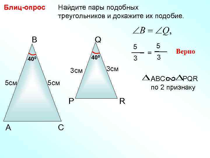 Блиц-опрос Найдите пары подобных треугольников и докажите их подобие. В Q 400 3 см