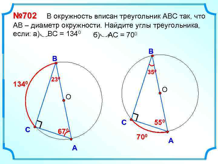 № 702 В окружность вписан треугольник АВС так, что АВ – диаметр окружности. Найдите