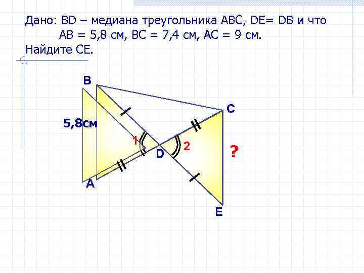 Дано: ВD – медиана треугольника АВС, DE= DB и что АВ = 5, 8