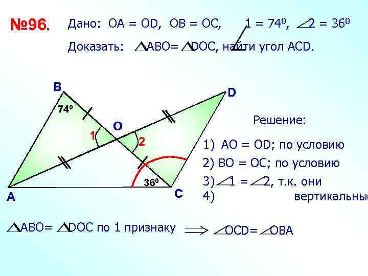 Дано: ОА = ОD, ОВ = ОС, № 96. Доказать: D 740 1 Решение: