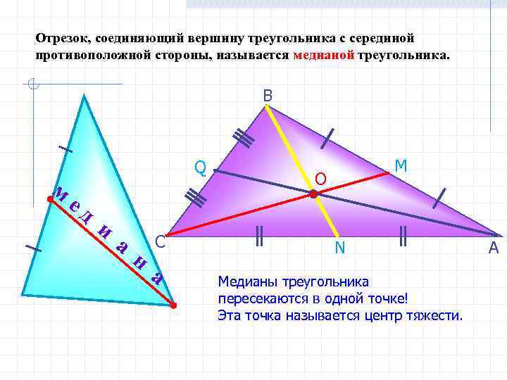 Отрезок, соединяющий вершину треугольника с серединой противоположной стороны, называется медианой треугольника. В м Q