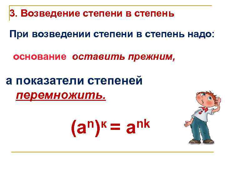 3. Возведение степени в степень При возведении степени в степень надо: основание оставить прежним,