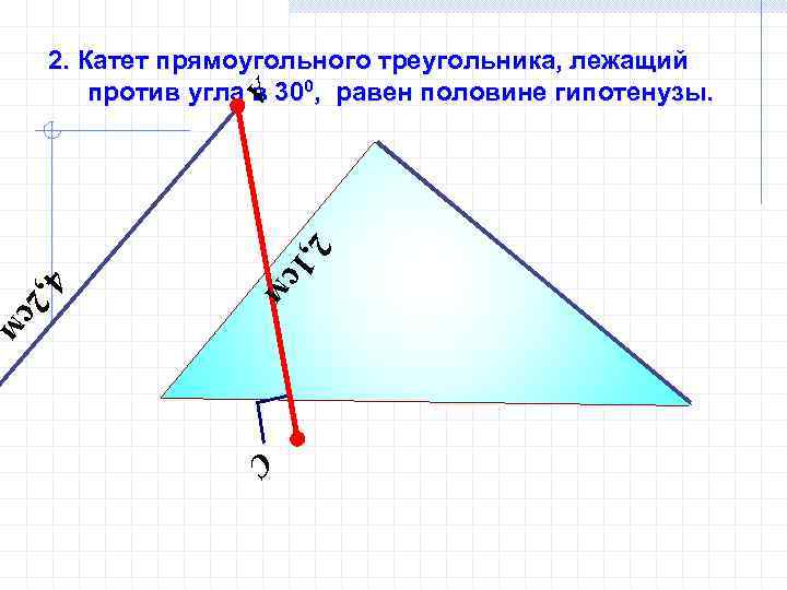 А 2. Катет прямоугольного треугольника, лежащий против угла в 300, равен половине гипотенузы. 2