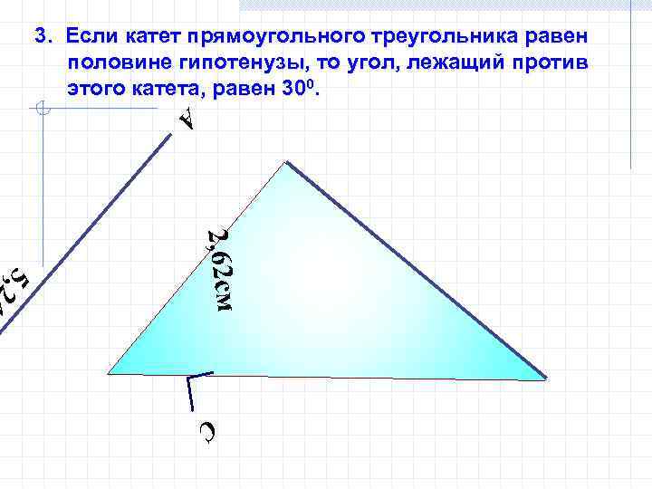 3. Если катет прямоугольного треугольника равен половине гипотенузы, то угол, лежащий против этого катета,