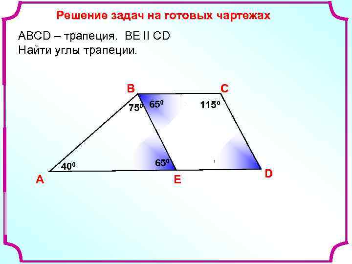 Решение задач на готовых чартежах АВСD – трапеция. ВЕ II СD Найти углы трапеции.