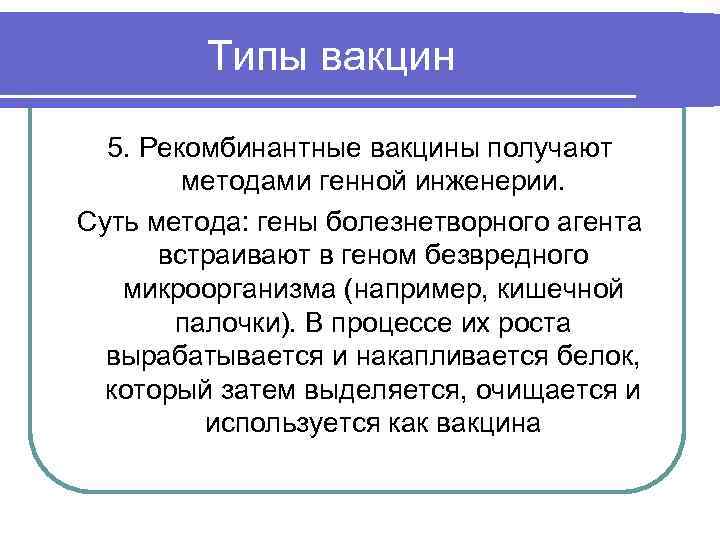 Типы вакцин 5. Рекомбинантные вакцины получают методами генной инженерии. Суть метода: гены болезнетворного агента