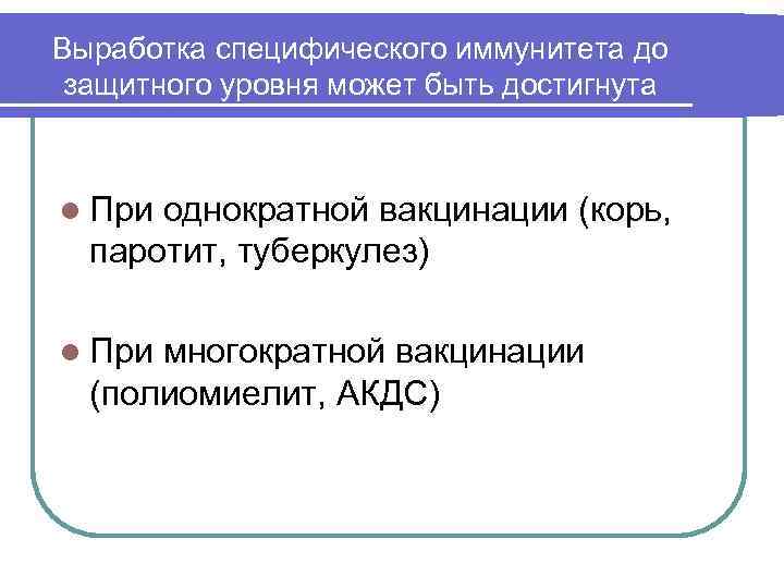 Выработка специфического иммунитета до защитного уровня может быть достигнута l При однократной вакцинации (корь,
