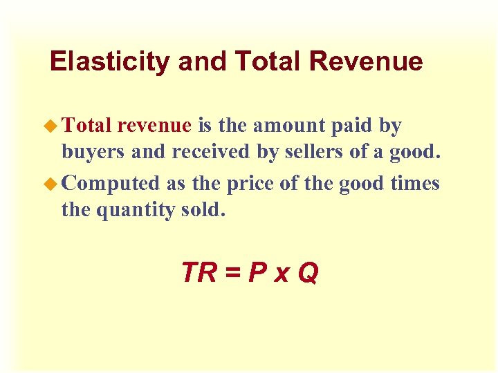 Elasticity and Total Revenue u Total revenue is the amount paid by buyers and