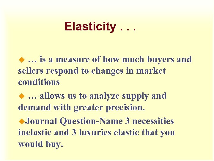 Elasticity. . . … is a measure of how much buyers and sellers respond