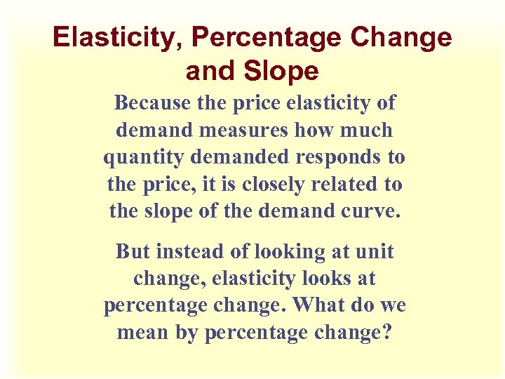 Elasticity, Percentage Change and Slope Because the price elasticity of demand measures how much