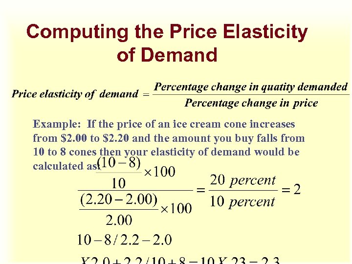 Computing the Price Elasticity of Demand Example: If the price of an ice cream