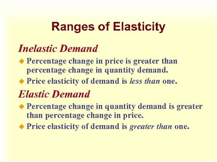 Ranges of Elasticity Inelastic Demand u Percentage change in price is greater than percentage