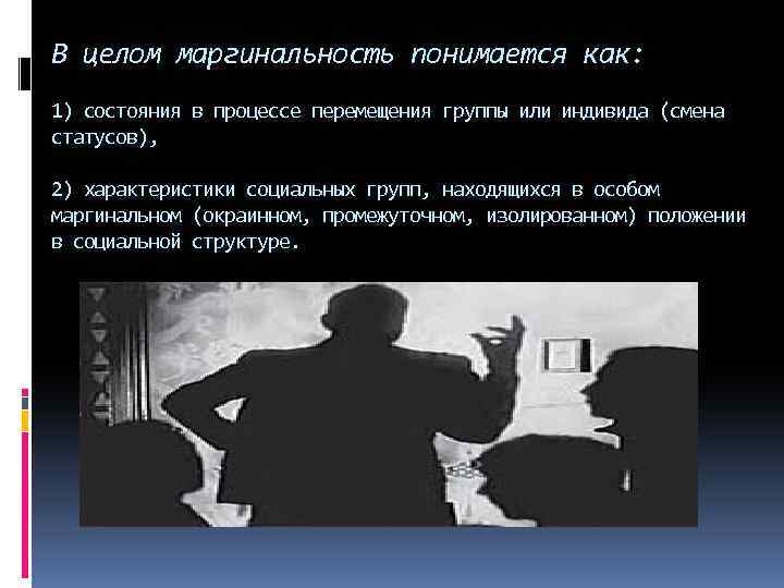 В целом маргинальность понимается как: 1) состояния в процессе перемещения группы или индивида (смена