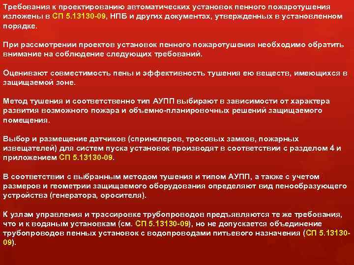 Требования к проектированию автоматических установок пенного пожаротушения изложены в СП 5. 13130 -09, НПБ