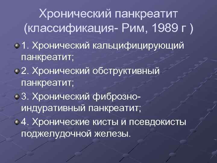 Хронический панкреатит (классификация- Рим, 1989 г ) 1. Хронический кальцифицирующий панкреатит; 2. Хронический обструктивный