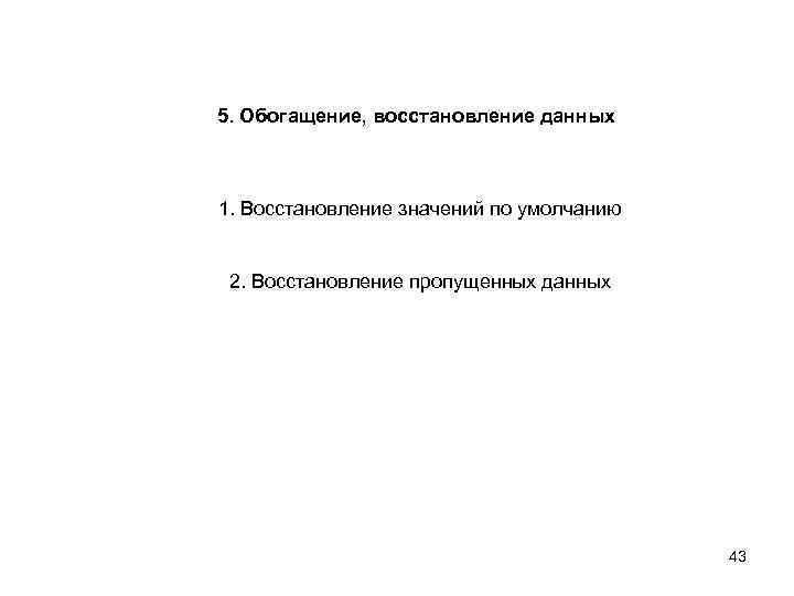 5. Обогащение, восстановление данных 1. Восстановление значений по умолчанию 2. Восстановление пропущенных данных 43