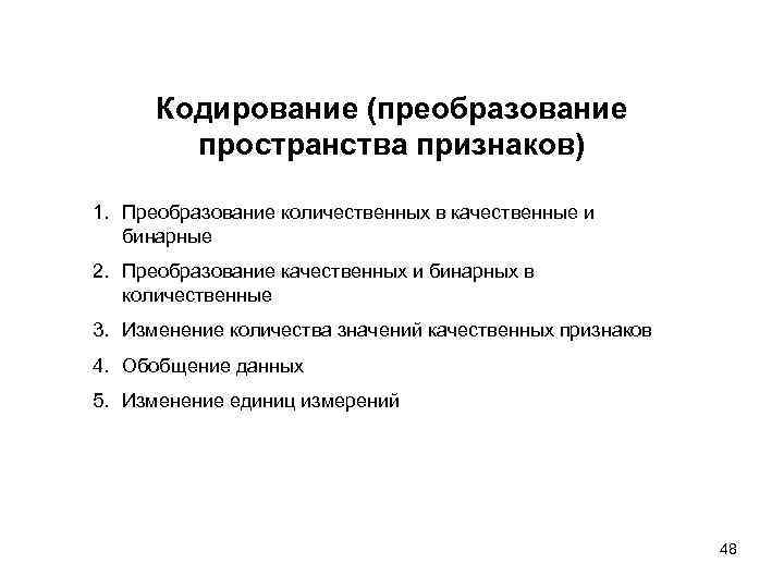 Кодирование (преобразование пространства признаков) 1. Преобразование количественных в качественные и бинарные 2. Преобразование качественных