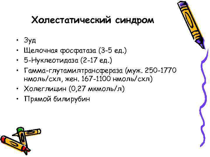 Холестатический синдром • • Зуд Щелочная фосфатаза (3 -5 ед. ) 5 -Нуклеотидаза (2