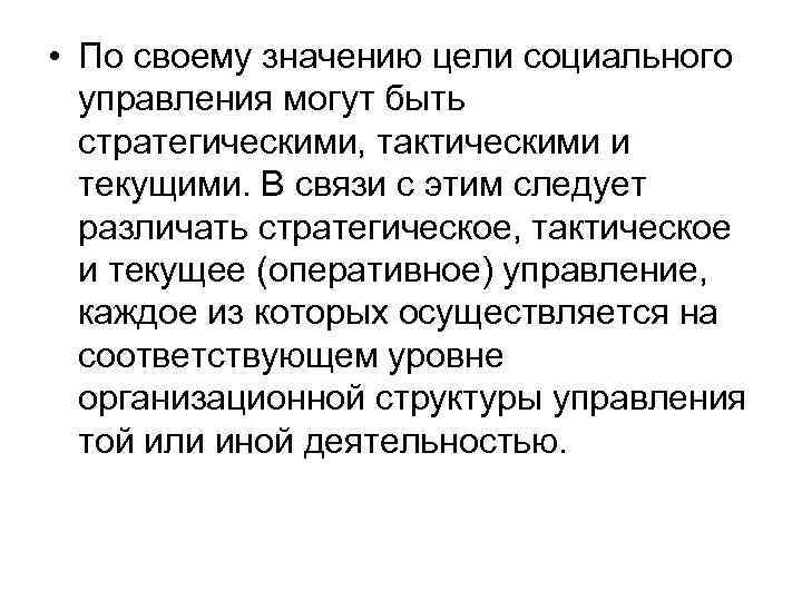  • По своему значению цели социального управления могут быть стратегическими, тактическими и текущими.