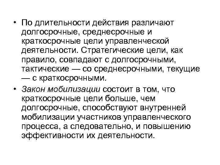  • По длительности действия различают долгосрочные, среднесрочные и краткосрочные цели управленческой деятельности. Стратегические