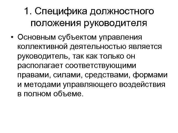 1. Специфика должностного положения руководителя • Основным субъектом управления коллективной деятельностью является руководитель, так