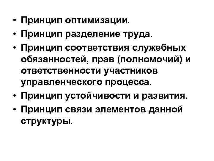  • Принцип оптимизации. • Принцип разделение труда. • Принцип соответствия служебных обязанностей, прав