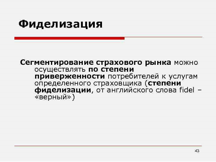 Фиделизация Сегментирование страхового рынка можно осуществлять по степени приверженности потребителей к услугам определенного страховщика
