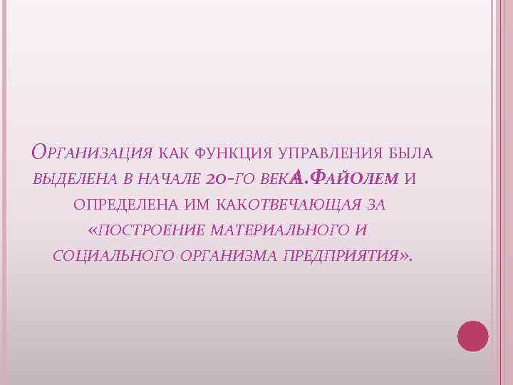 ОРГАНИЗАЦИЯ КАК ФУНКЦИЯ УПРАВЛЕНИЯ БЫЛА ВЫДЕЛЕНА В НАЧАЛЕ 20 -ГО ВЕКА А. ФАЙОЛЕМ И