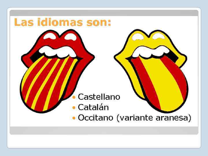 Las idiomas son: Castellano Catalán Occitano (variante aranesa) 