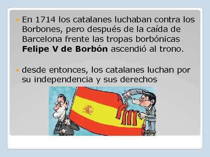  En 1714 los catalanes luchaban contra los Borbones, pero después de la caída