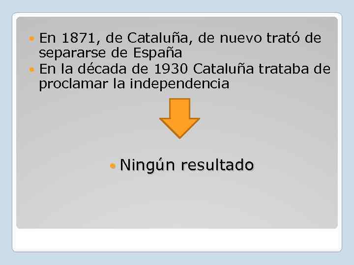 En 1871, de Cataluña, de nuevo trató de separarse de España En la década