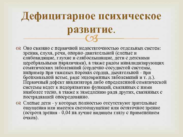 Дефицитарное психическое развитие. Оно связано с первичной недостаточностью отдельных систем: зрения, слуха, речи, опорно-двигательной