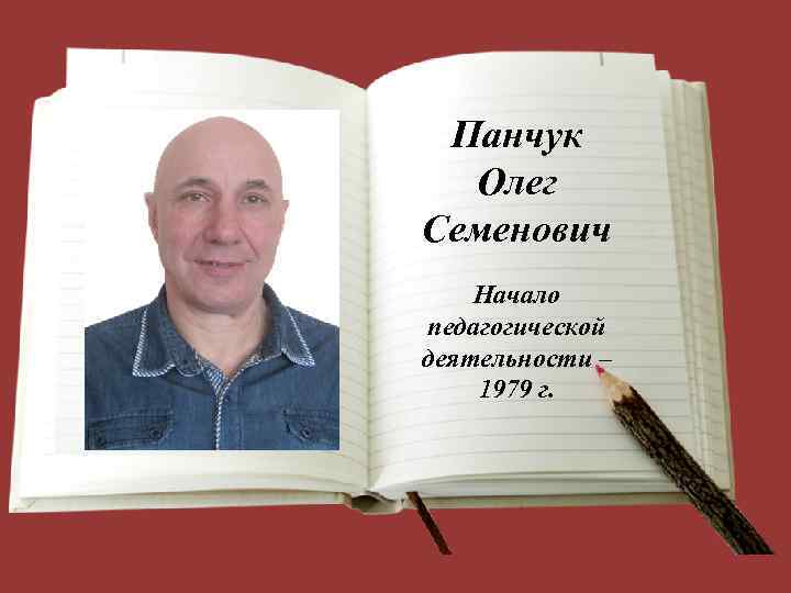 Панчук Олег Семенович Начало педагогической деятельности – 1979 г. 
