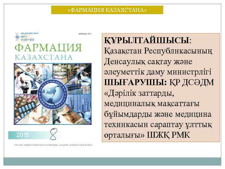  «ФАРМАЦИЯ КАЗАХСТАНА» ҚҰРЫЛТАЙШЫСЫ: Қазақстан Республикасының Денсаулық сақтау және әлеуметтік даму министрлігі ШЫҒАРУШЫ: ҚР