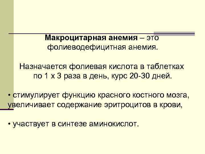 Макроцитарная анемия – это фолиеводефицитная анемия. Назначается фолиевая кислота в таблетках по 1 х