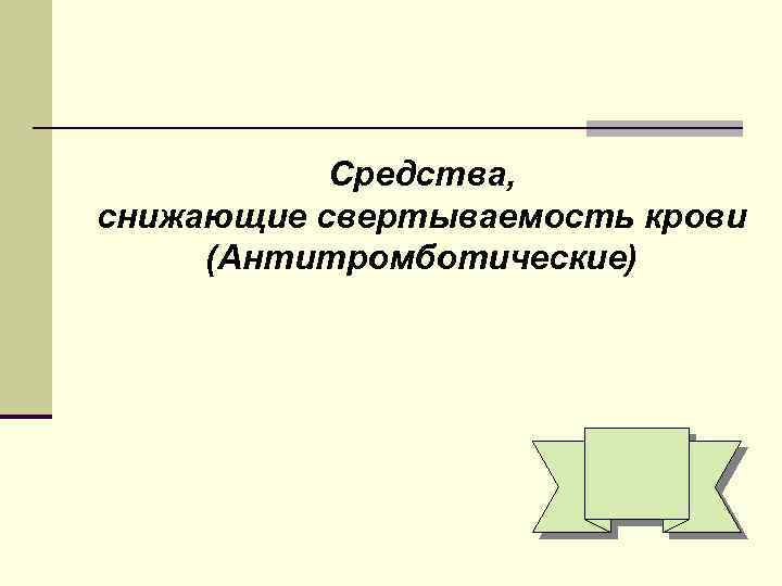 Средства, снижающие свертываемость крови (Антитромботические) 