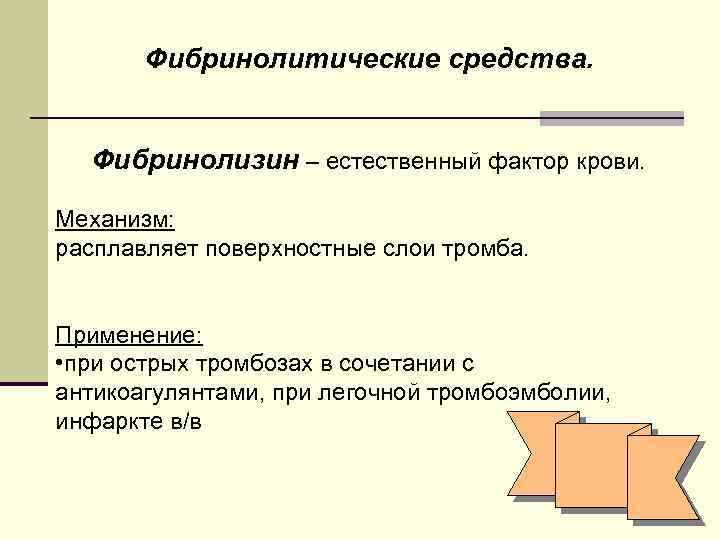 Фибринолитические средства. Фибринолизин – естественный фактор крови. Механизм: расплавляет поверхностные слои тромба. Применение: •