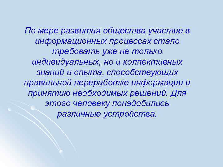 По мере развития общества участие в информационных процессах стало требовать уже не только индивидуальных,