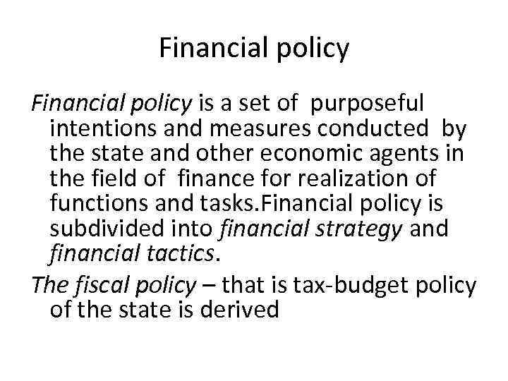 Financial policy is a set of purposeful intentions and measures conducted by the state