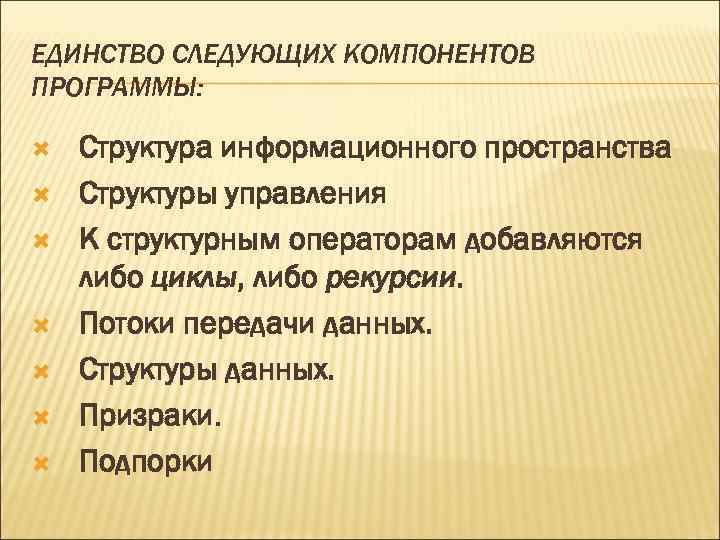 ЕДИНСТВО СЛЕДУЮЩИХ КОМПОНЕНТОВ ПРОГРАММЫ: Структура информационного пространства Структуры управления К структурным операторам добавляются либо